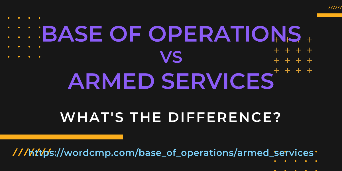 Difference between base of operations and armed services