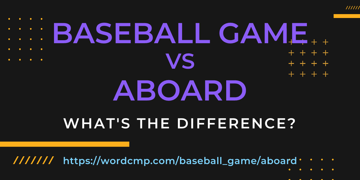 Difference between baseball game and aboard