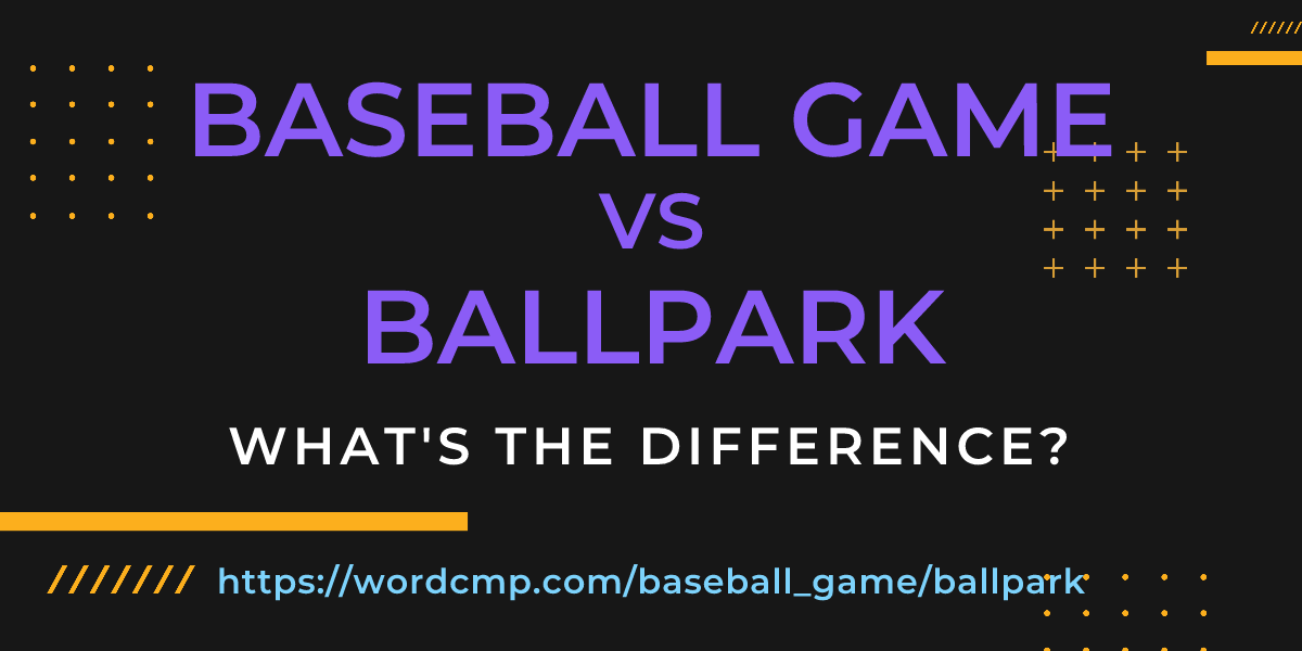 Difference between baseball game and ballpark