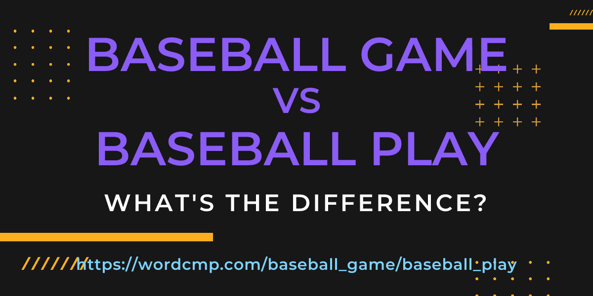 Difference between baseball game and baseball play
