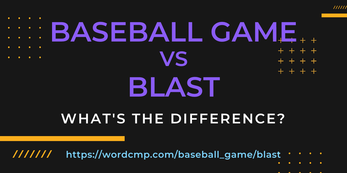 Difference between baseball game and blast