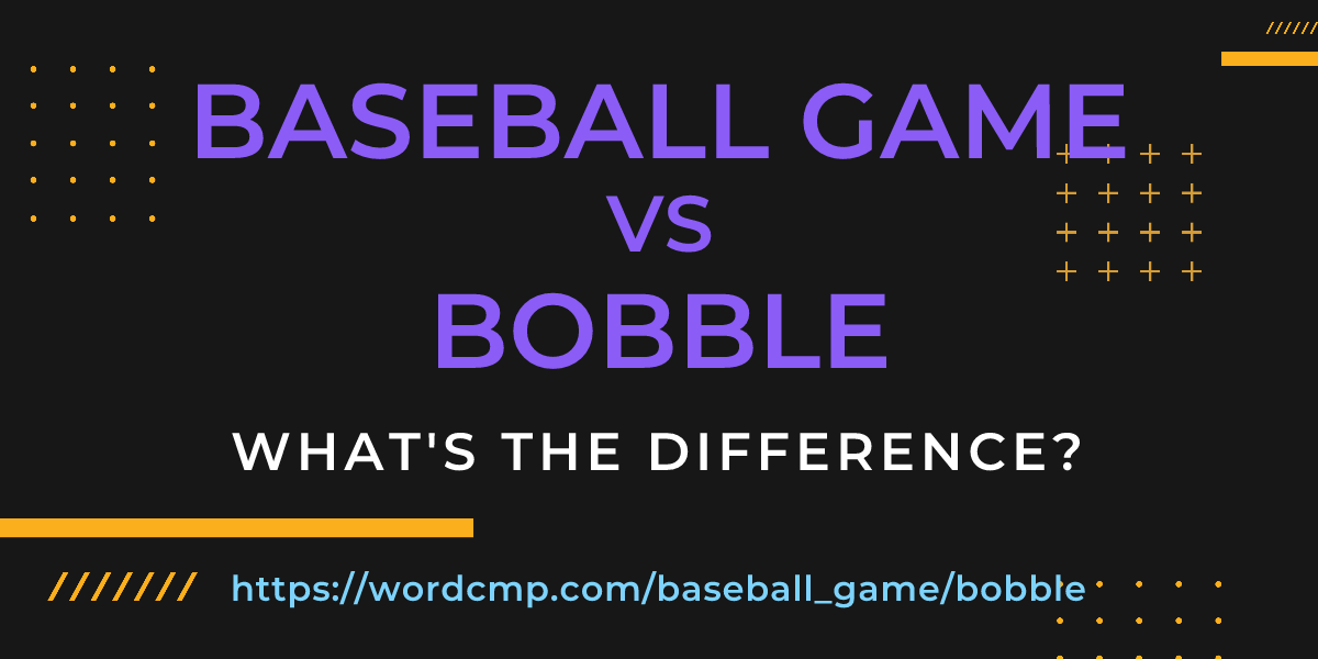 Difference between baseball game and bobble