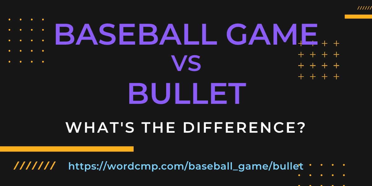 Difference between baseball game and bullet