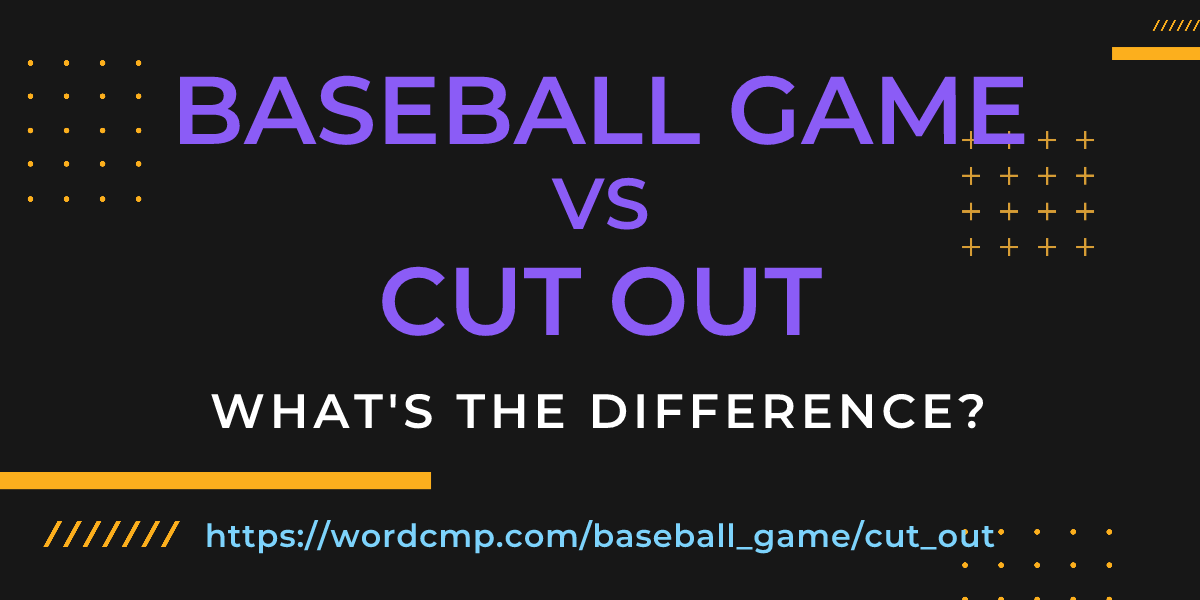 Difference between baseball game and cut out