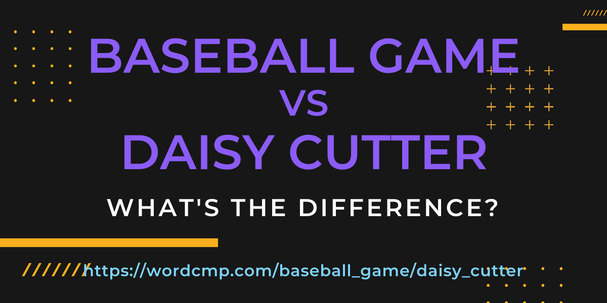 Difference between baseball game and daisy cutter
