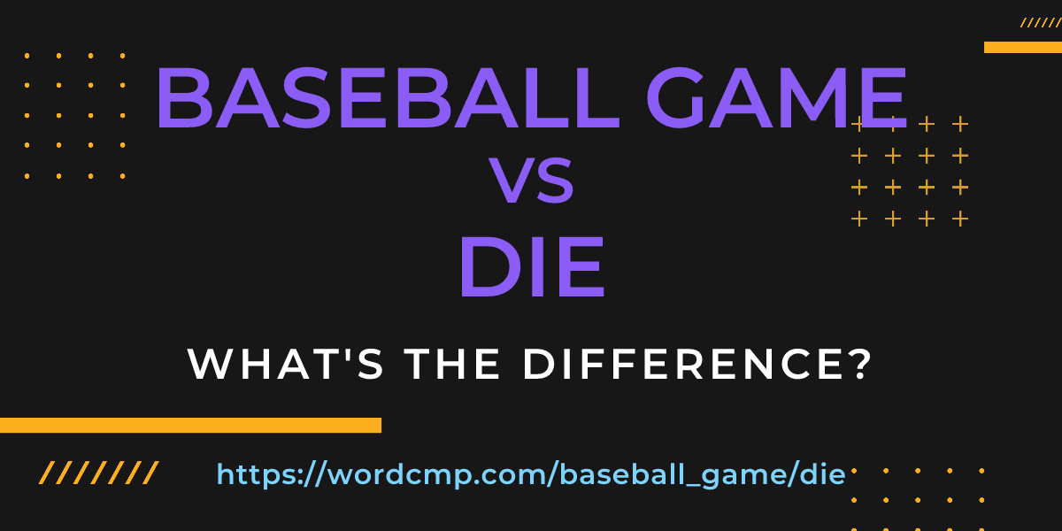 Difference between baseball game and die