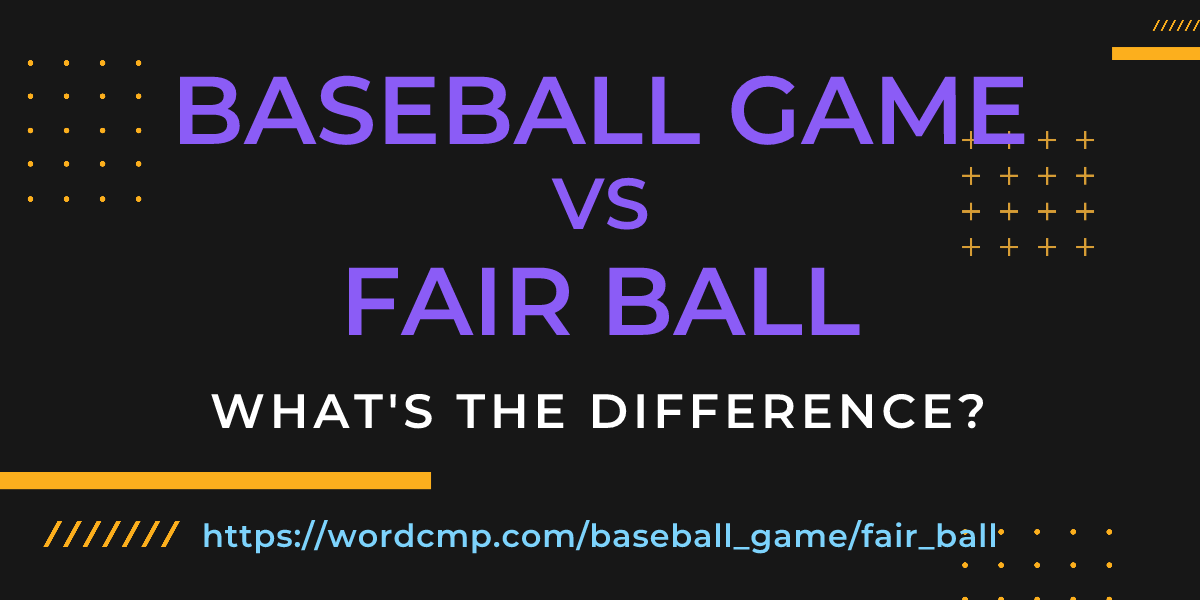 Difference between baseball game and fair ball