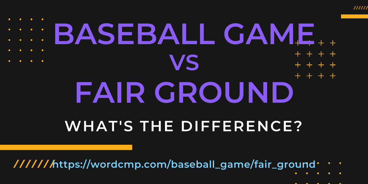 Difference between baseball game and fair ground