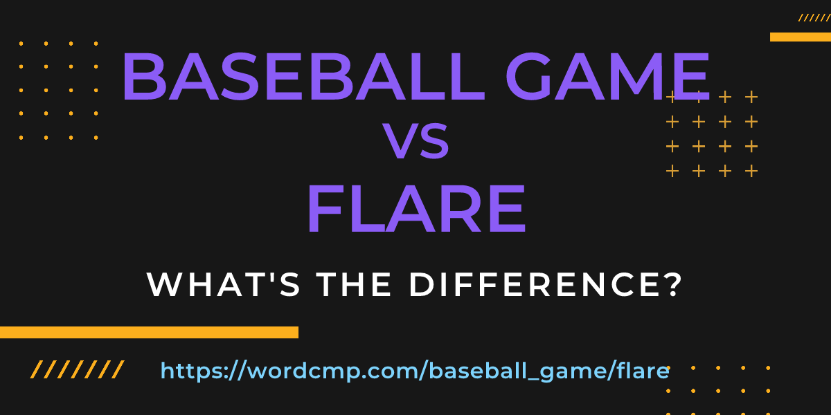 Difference between baseball game and flare