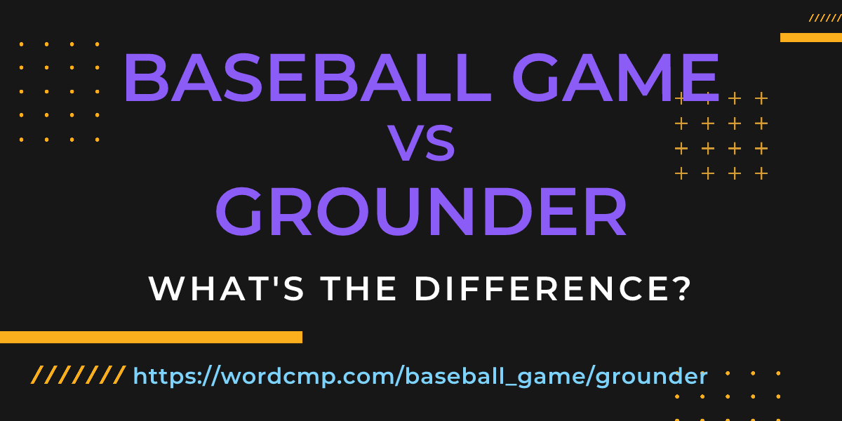 Difference between baseball game and grounder
