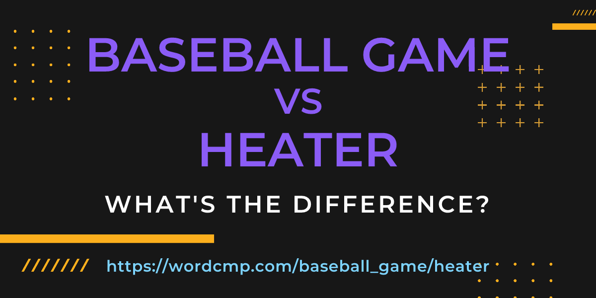 Difference between baseball game and heater