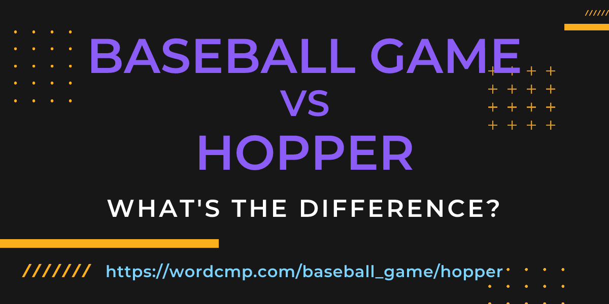 Difference between baseball game and hopper