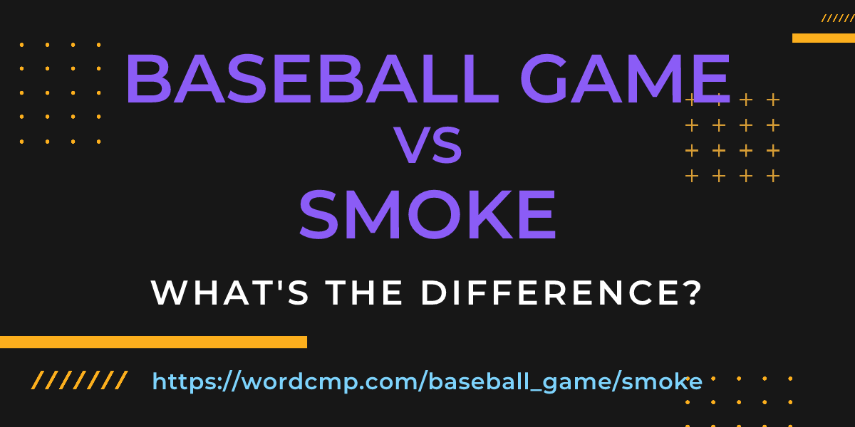 Difference between baseball game and smoke