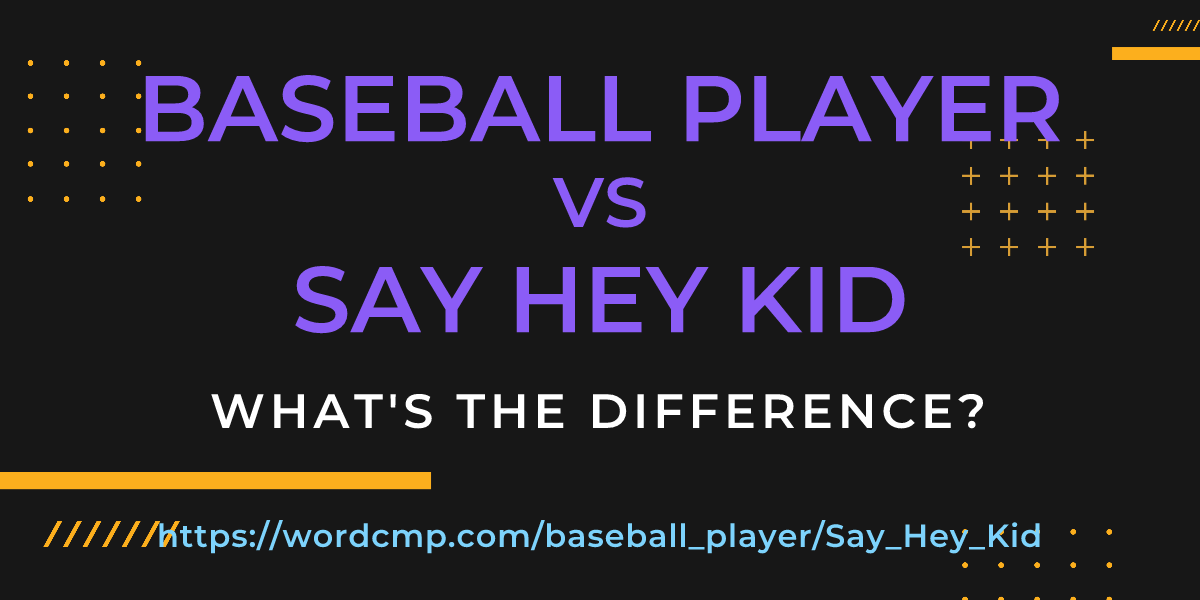 Difference between baseball player and Say Hey Kid