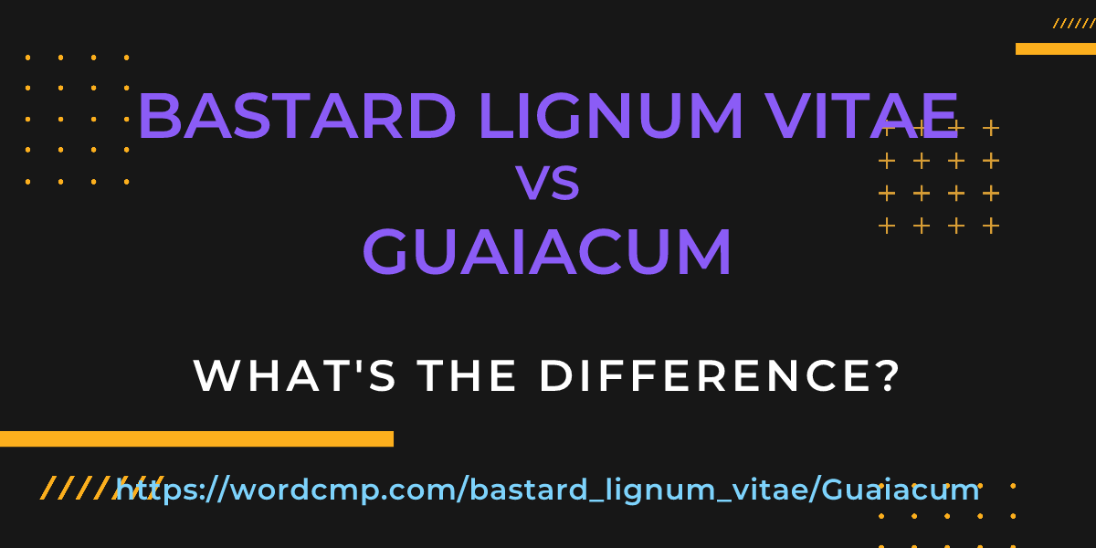 Difference between bastard lignum vitae and Guaiacum