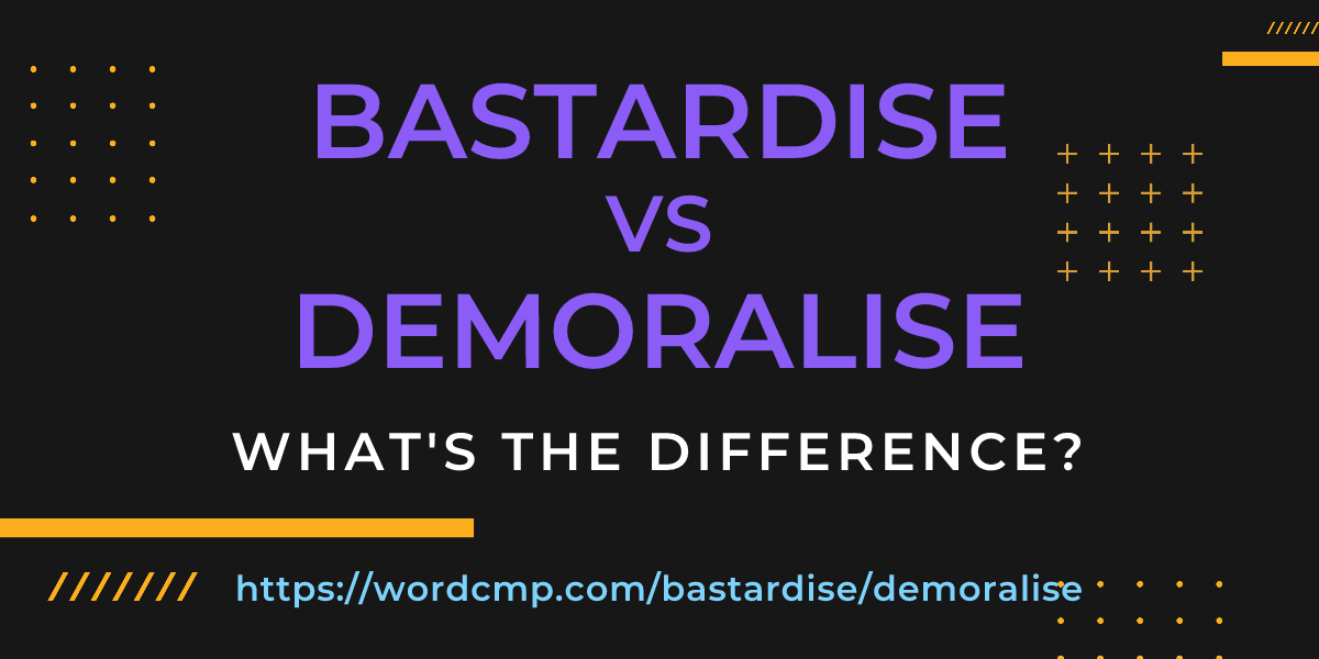 Difference between bastardise and demoralise