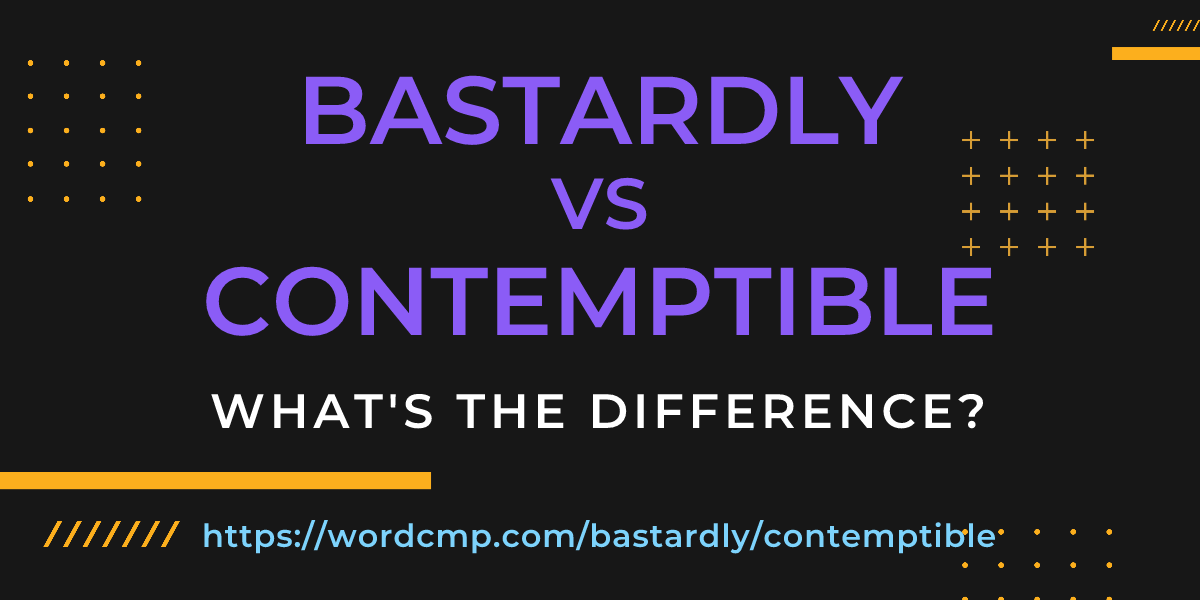 Difference between bastardly and contemptible