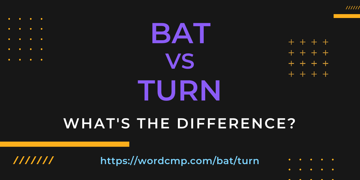 Difference between bat and turn