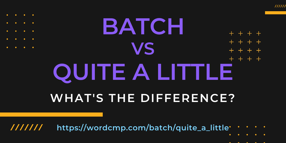 Difference between batch and quite a little