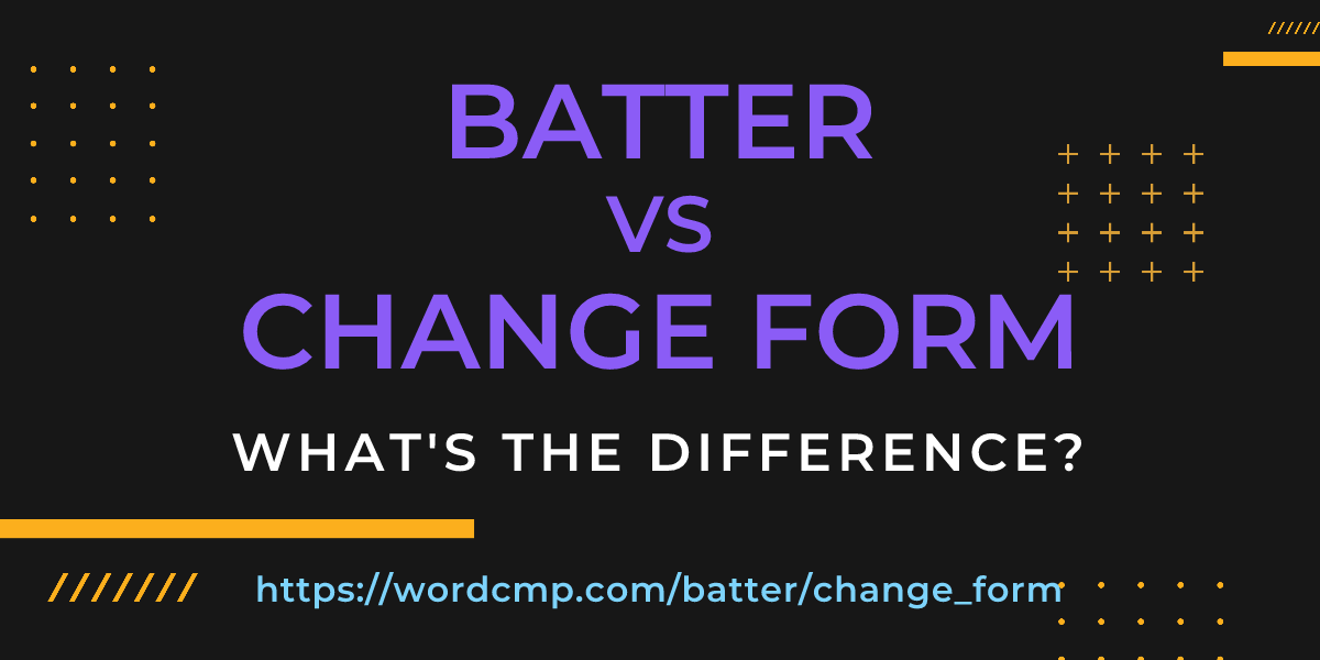 Difference between batter and change form