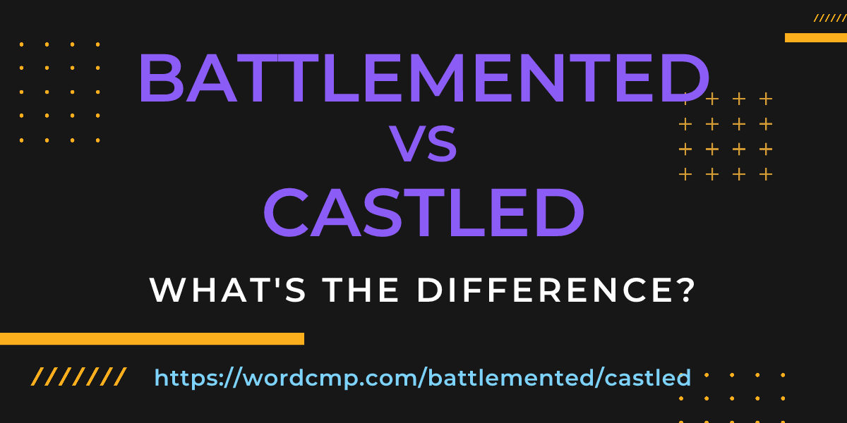 Difference between battlemented and castled