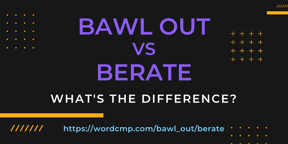 Difference between bawl out and berate
