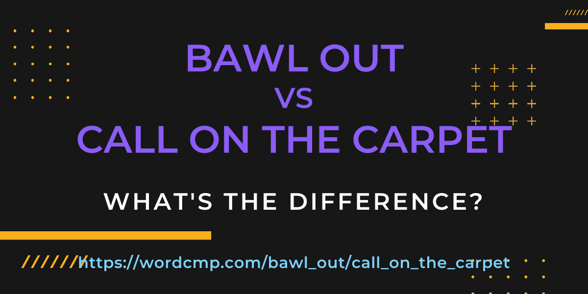 Difference between bawl out and call on the carpet