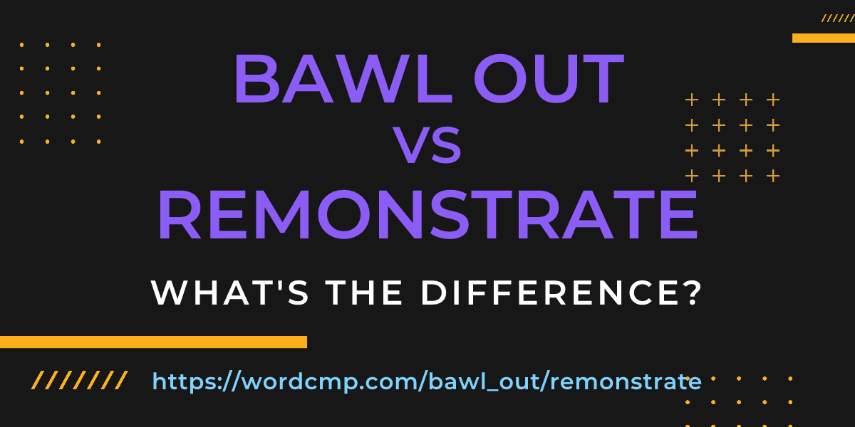 Difference between bawl out and remonstrate