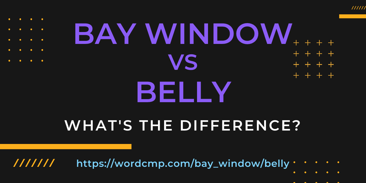 Difference between bay window and belly