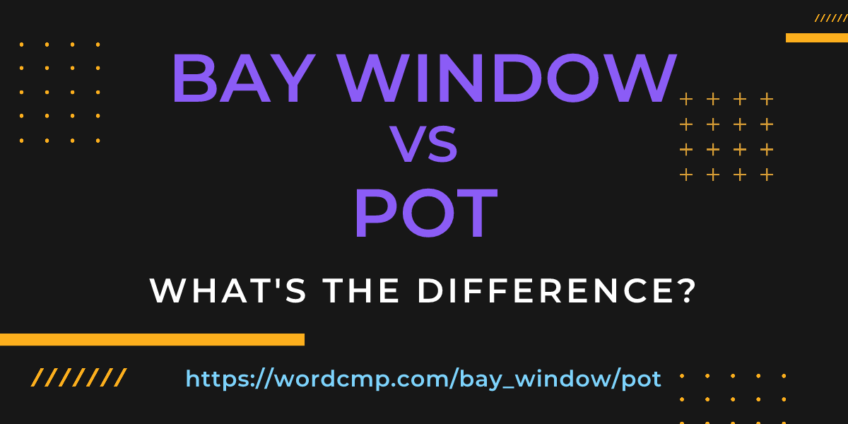 Difference between bay window and pot