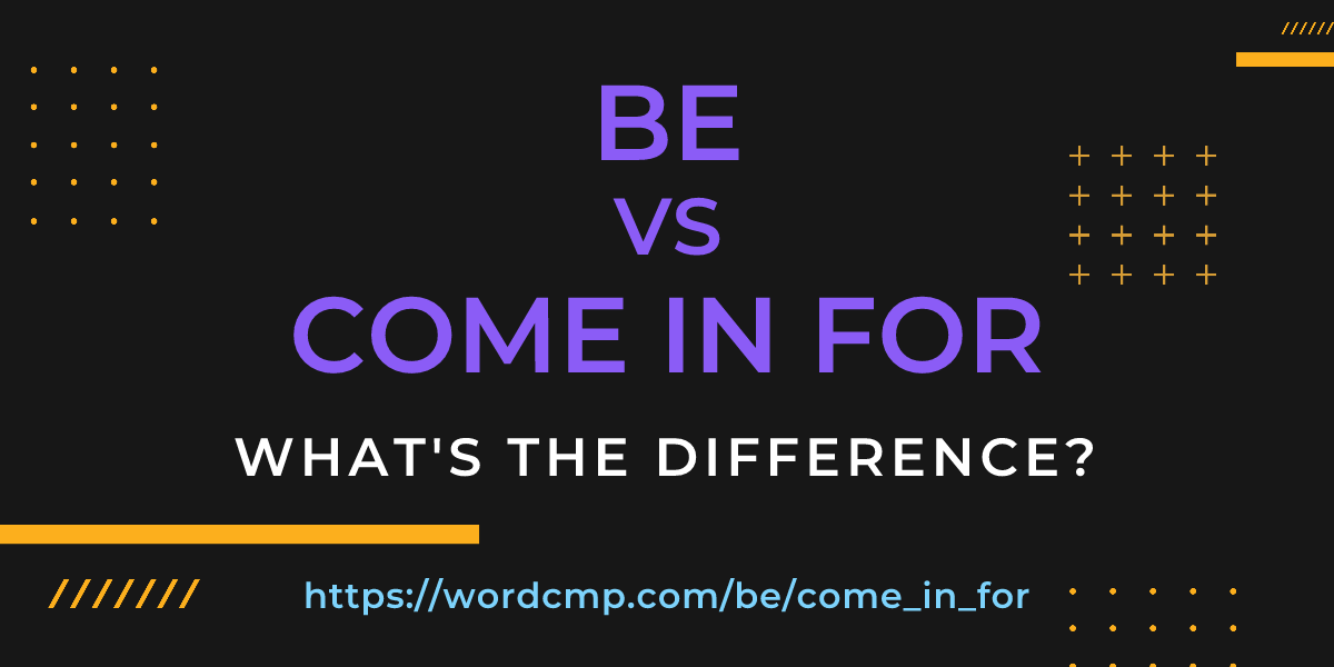 Difference between be and come in for