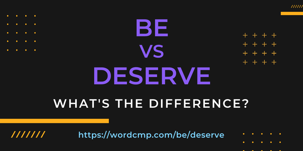 Difference between be and deserve