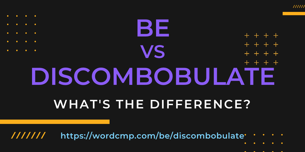 Difference between be and discombobulate