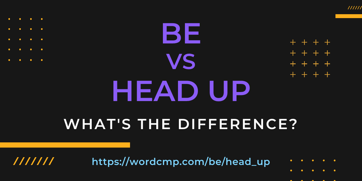 Difference between be and head up