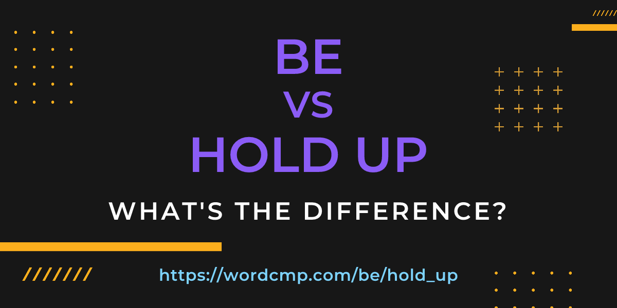 Difference between be and hold up