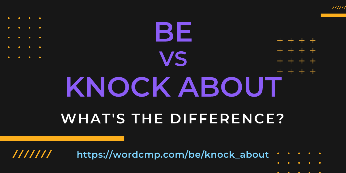 Difference between be and knock about