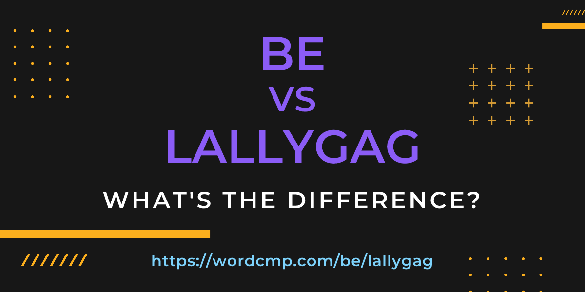 Difference between be and lallygag