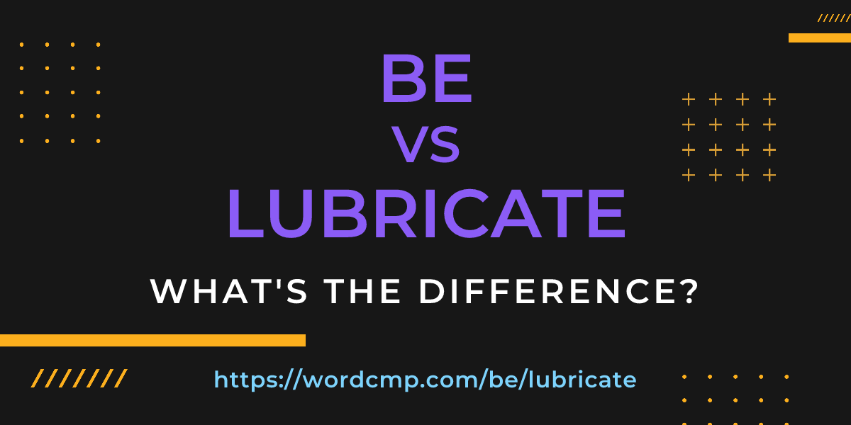 Difference between be and lubricate
