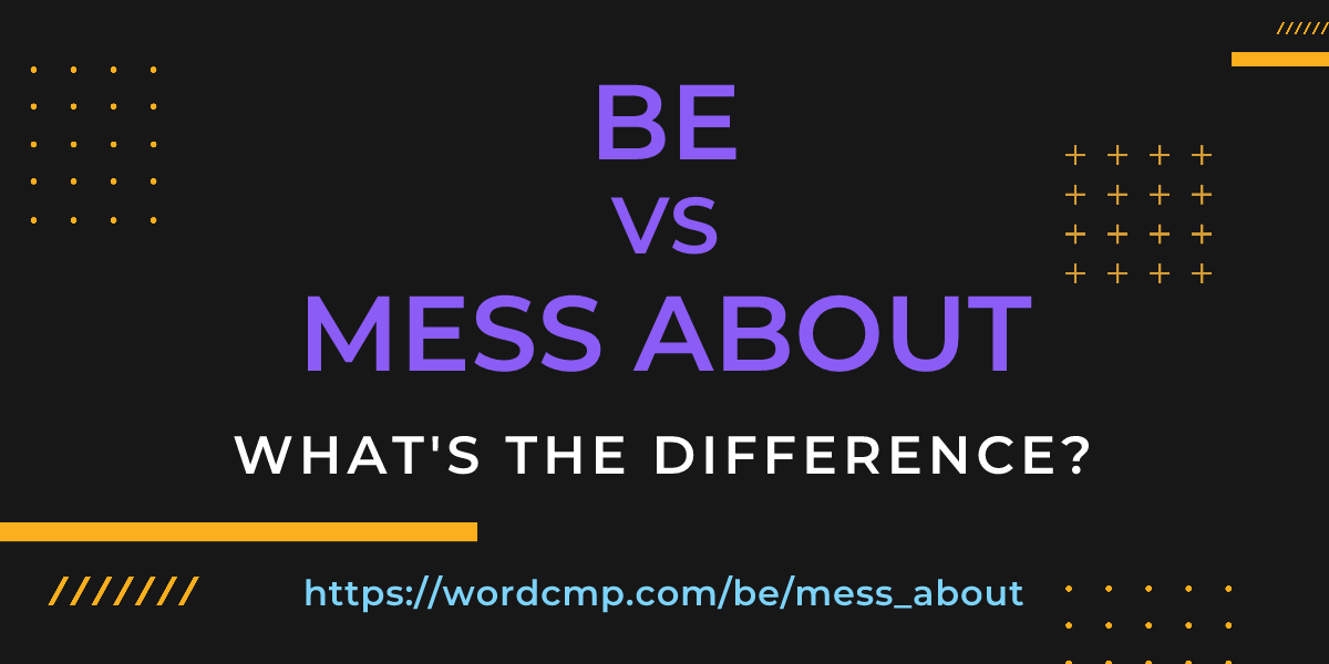 Difference between be and mess about