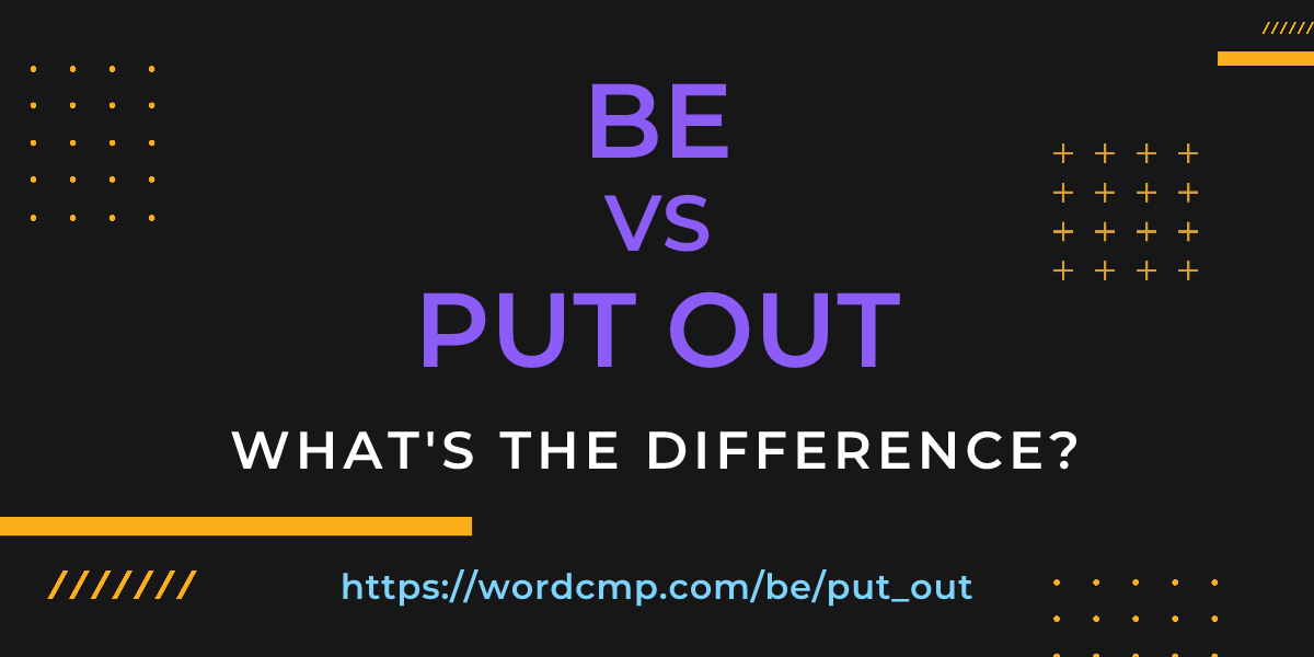 Difference between be and put out