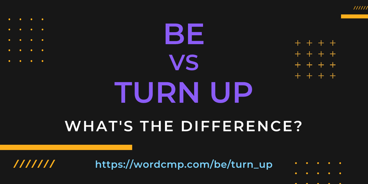 Difference between be and turn up