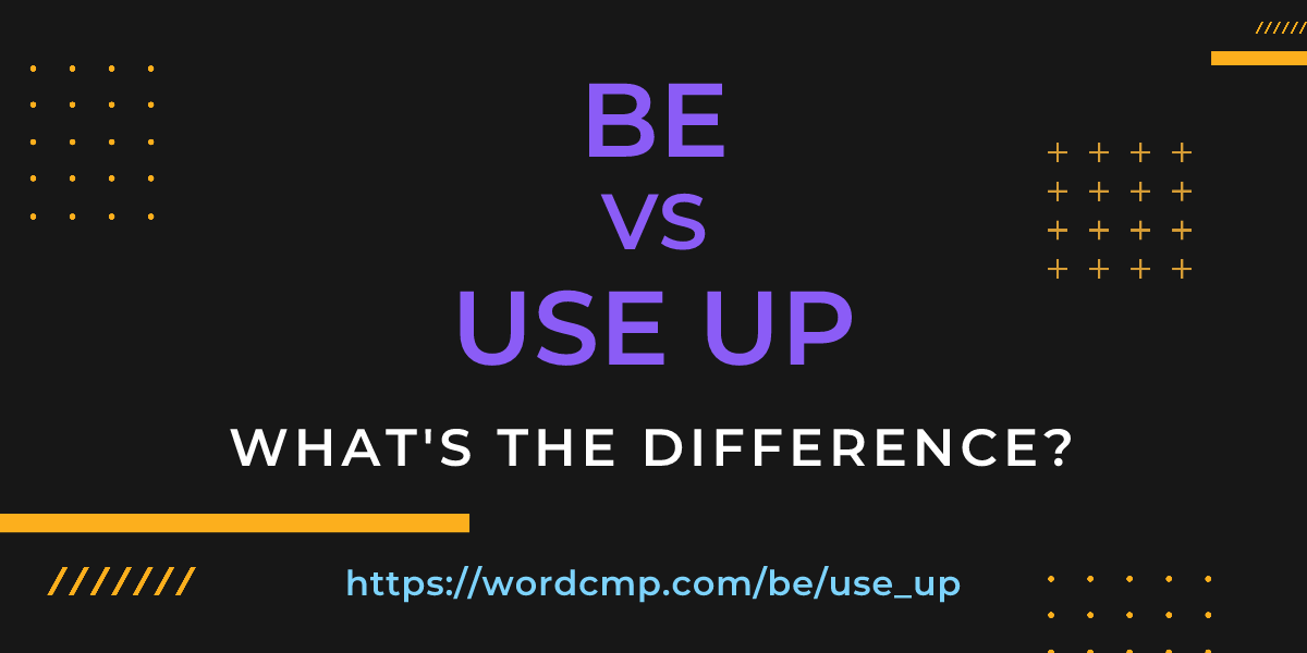 Difference between be and use up