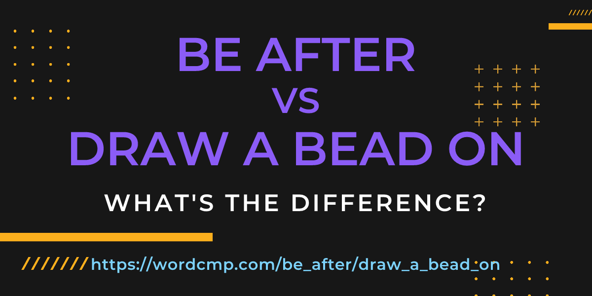 Difference between be after and draw a bead on
