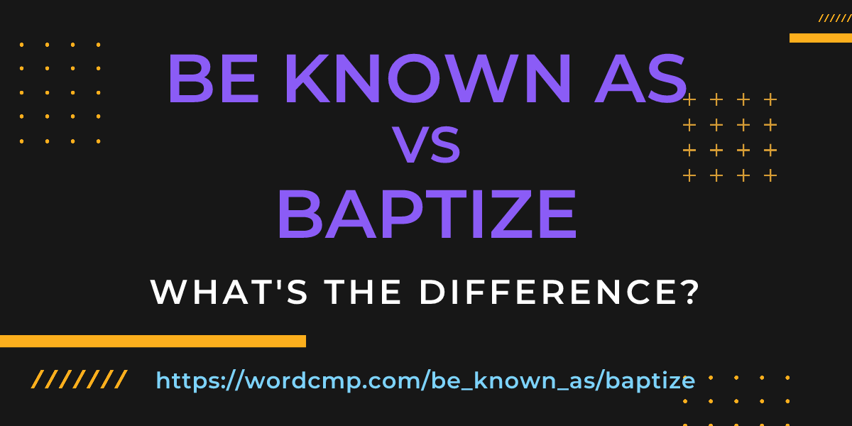 Difference between be known as and baptize