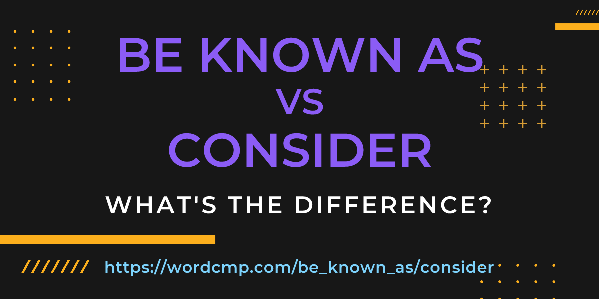 Difference between be known as and consider