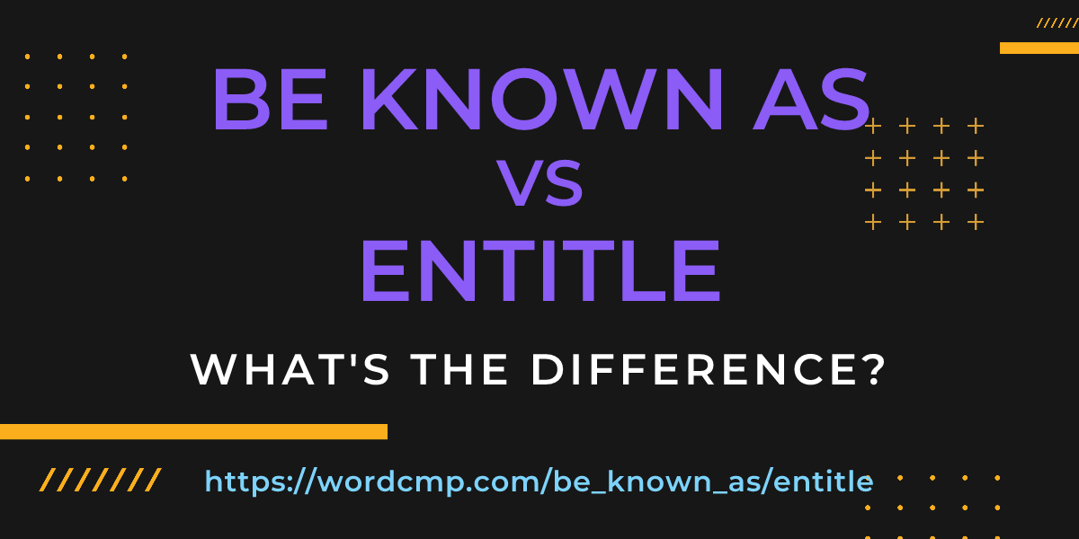 Difference between be known as and entitle