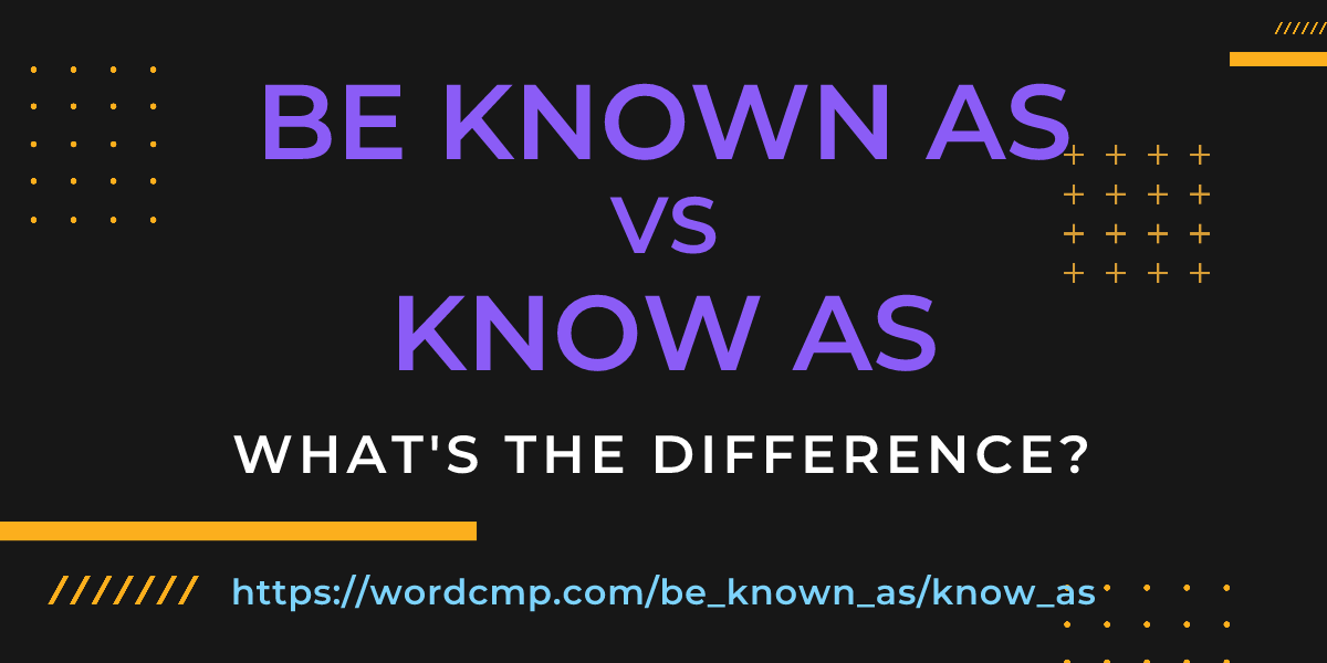 Difference between be known as and know as