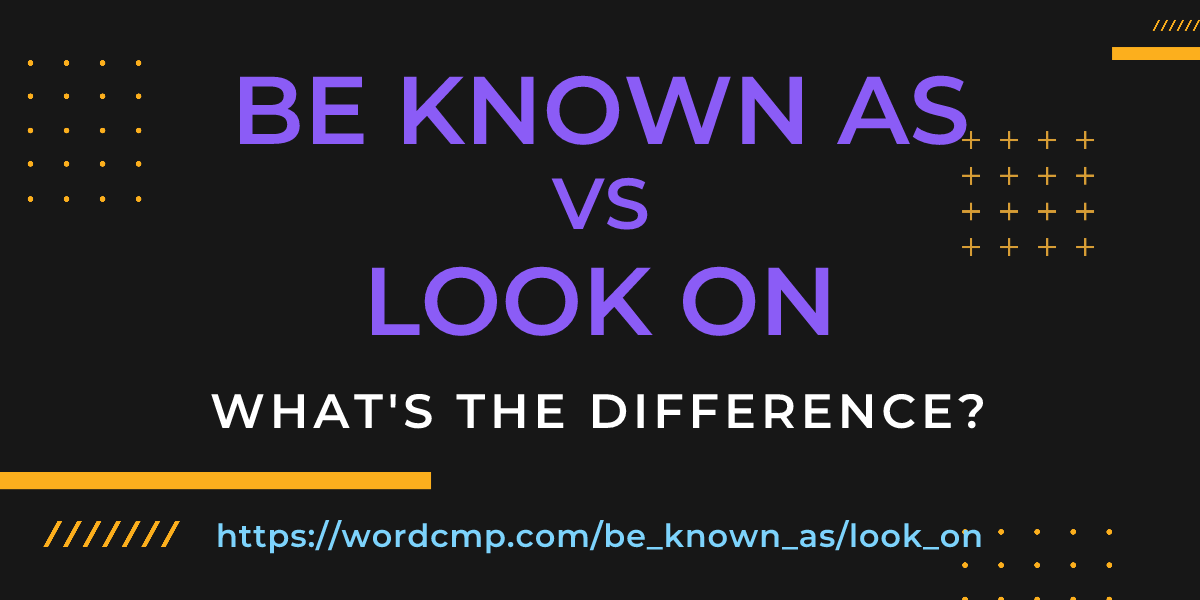 Difference between be known as and look on