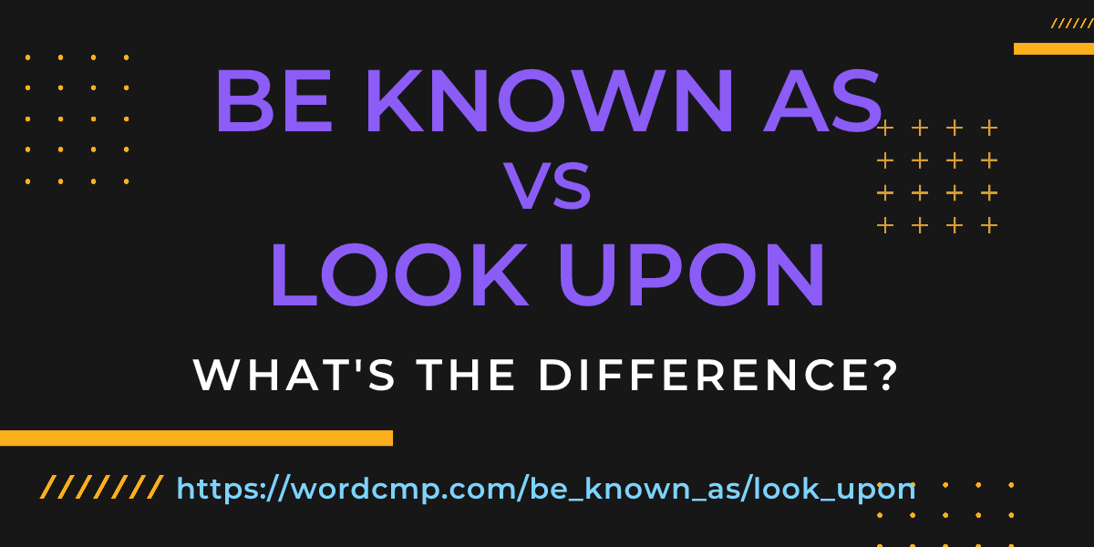 Difference between be known as and look upon