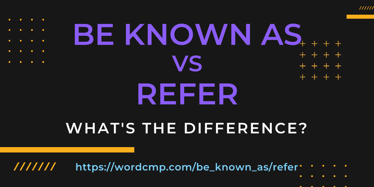 Difference between be known as and refer